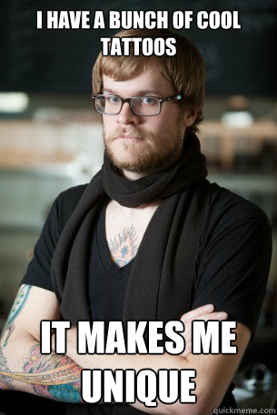 I have a bunch of cool tattoos It makes me unique - I have a bunch of cool tattoos It makes me unique  Hipster Barista