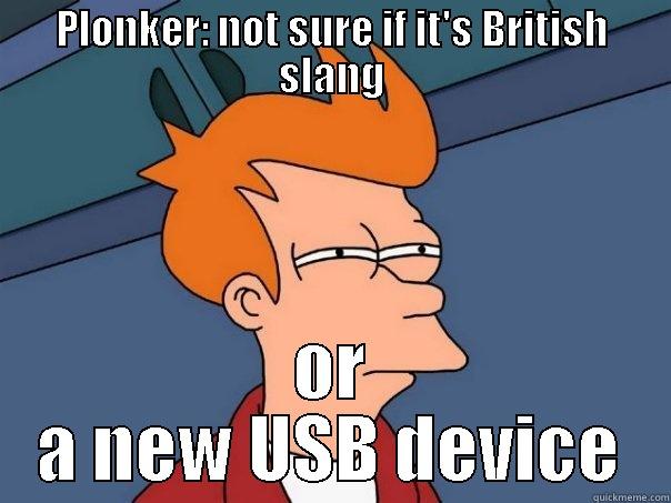 Plonker British USB Device - PLONKER: NOT SURE IF IT'S BRITISH SLANG OR A NEW USB DEVICE Futurama Fry