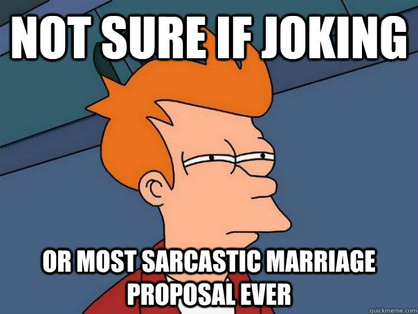 not sure if joking or most sarcastic marriage proposal ever  Futurama Fry