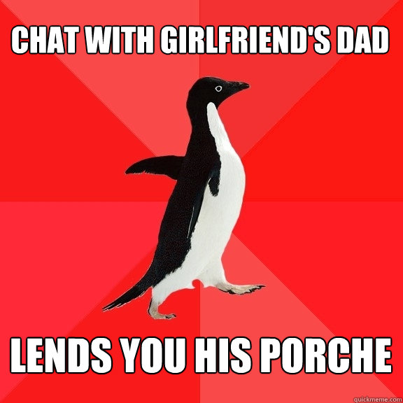 Chat with girlfriend's dad lends you his porche  Socially Awesome Penguin