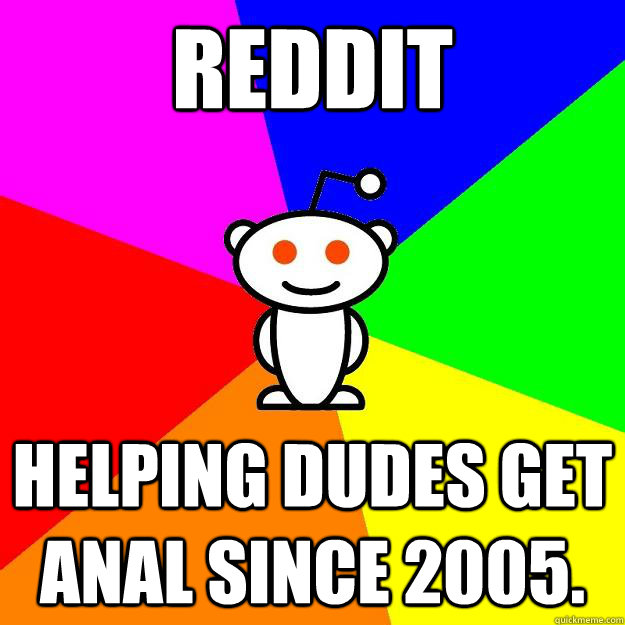 Reddit Helping dudes get anal since 2005.  Reddit Alien