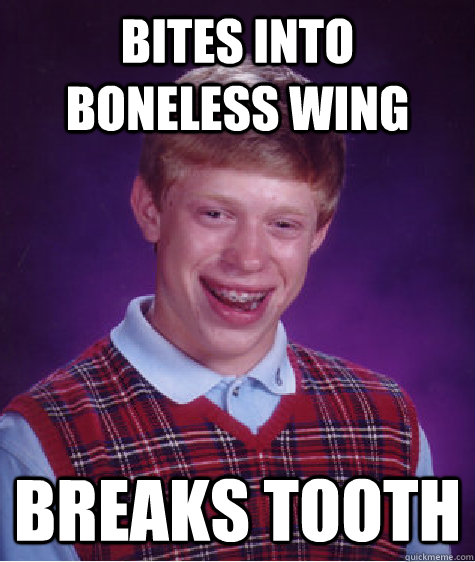 Bites into boneless wing breaks tooth  Bad Luck Brian