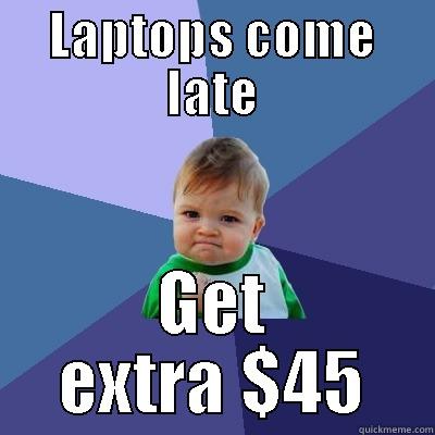 LAPTOPS COME LATE GET EXTRA $45 Success Kid