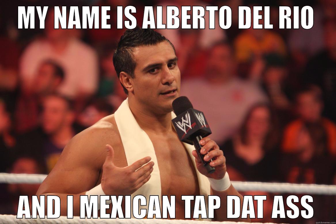 Alberto Del Rio Mexican Tap Dat Ass - MY NAME IS ALBERTO DEL RIO AND I MEXICAN TAP DAT ASS Misc