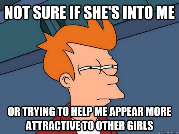 Not sure if she's into me Or trying to help me appear more attractive to other girls  Futurama Fry