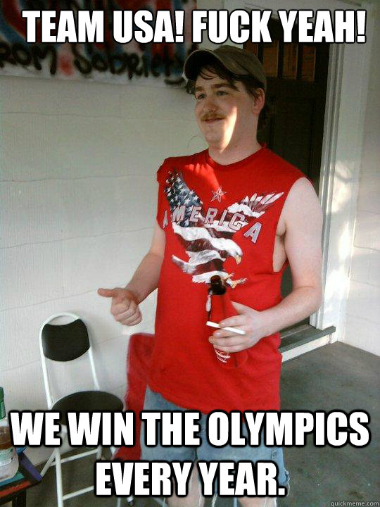 Team USA! fuck yeah! We win the Olympics every year.  Redneck Randal