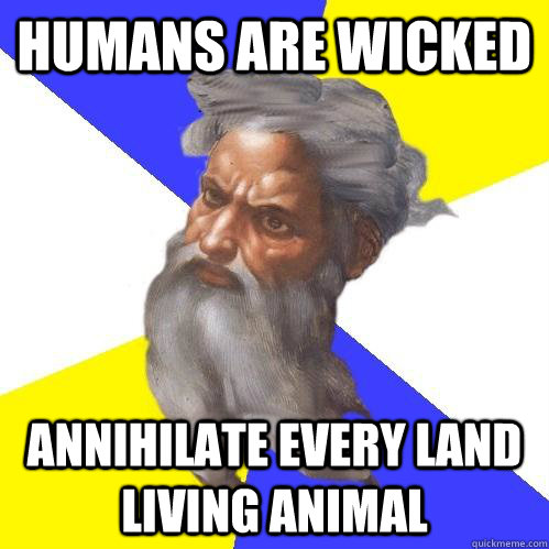 humans are wicked annihilate every land living animal - humans are wicked annihilate every land living animal  Advice God