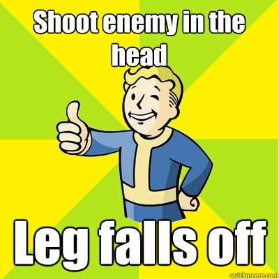 Shoot enemy in the head Leg falls off  Fallout new vegas