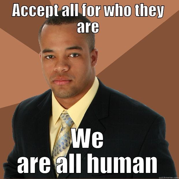 Accept all - ACCEPT ALL FOR WHO THEY ARE WE ARE ALL HUMAN Successful Black Man