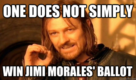 ONE DOES NOT SIMPLY WIN JIMI MORALES' BALLOT  One Does Not Simply