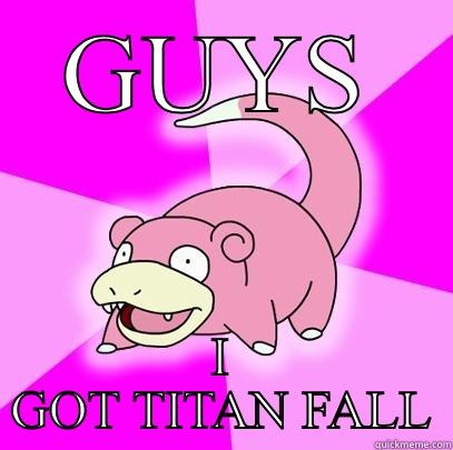 GUYS I GOT TITAN FALL Slowpoke