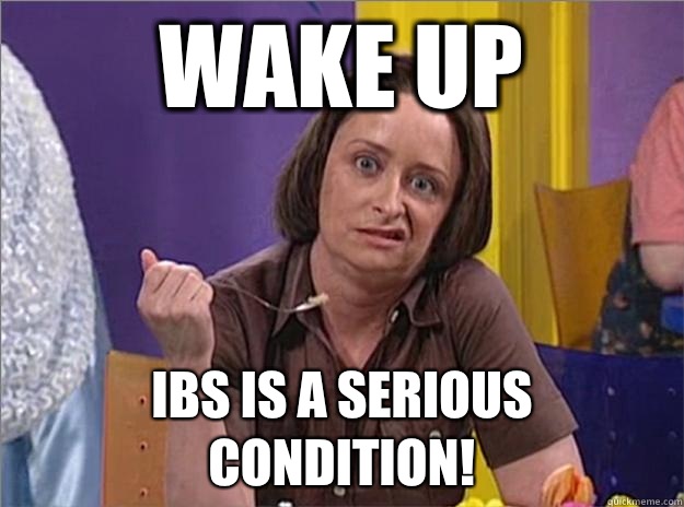 Wake up IBS is a serious condition! - Wake up IBS is a serious condition!  Debbie Downer