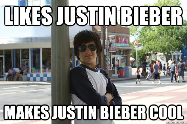 Likes Justin Bieber  Makes Justin Bieber cool   