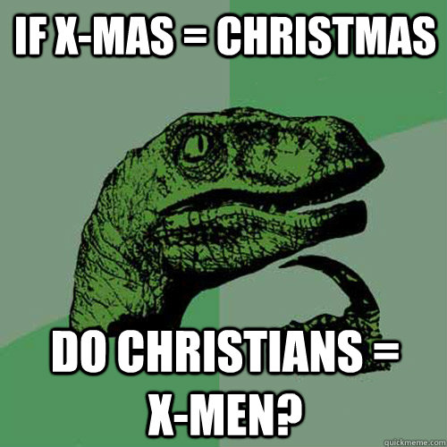 If x-mas = christmas do christians =      x-men? - If x-mas = christmas do christians =      x-men?  Philosoraptor