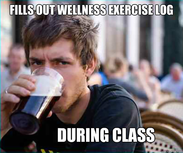 Fills out wellness exercise log  during class  Lazy College Senior