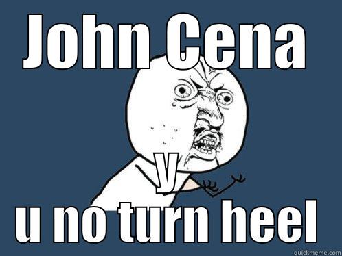 JOHN CENA Y U NO TURN HEEL Y U No