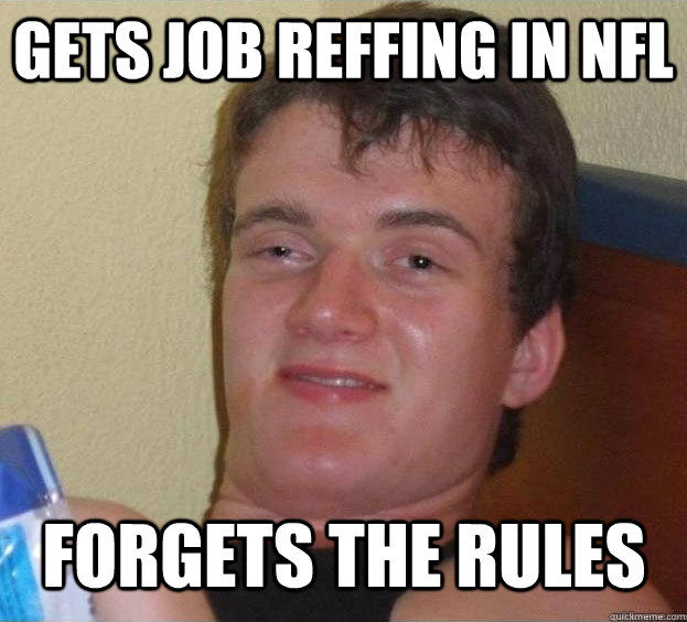 Gets job Reffing in NFL Forgets the rules Caption 3 goes here - Gets job Reffing in NFL Forgets the rules Caption 3 goes here  The High Guy