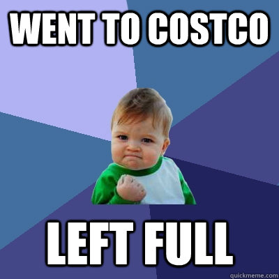 Went to costco Left full - Went to costco Left full  Success Kid