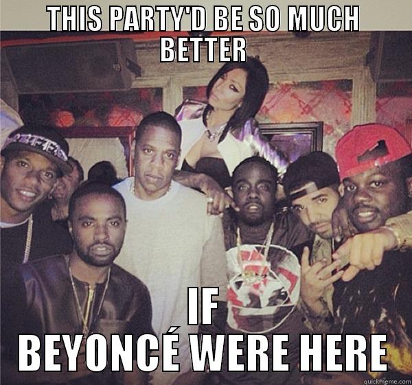 THIS PARTY'D BE SO MUCH BETTER IF BEYONCÉ WERE HERE Misc