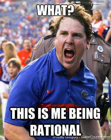 WHAT? THIS IS ME being rational - WHAT? THIS IS ME being rational  will muschamp