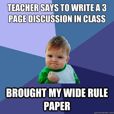 teacher says to write a 3 page discussion in class Brought my wide rule paper  Success Kid