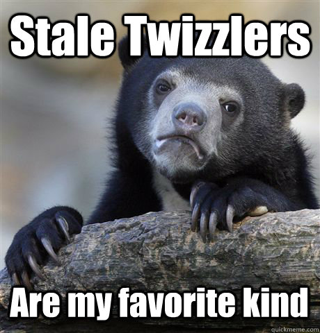 Stale Twizzlers Are my favorite kind  - Stale Twizzlers Are my favorite kind   Confession Bear