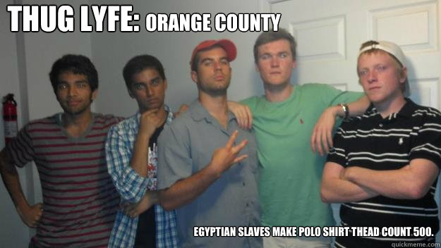 thug lyfe: Orange County Egyptian slaves make Polo Shirt thead count 500.  