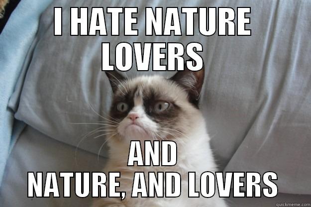 I HATE NATURE LOVERS AND NATURE, AND LOVERS Grumpy Cat