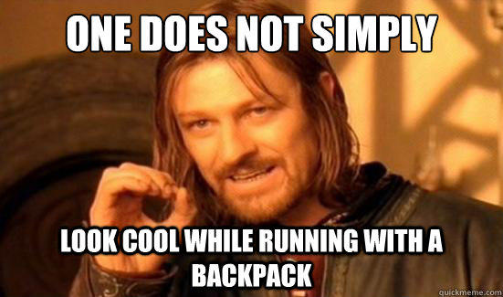 One Does Not Simply Look cool while running with a backpack  