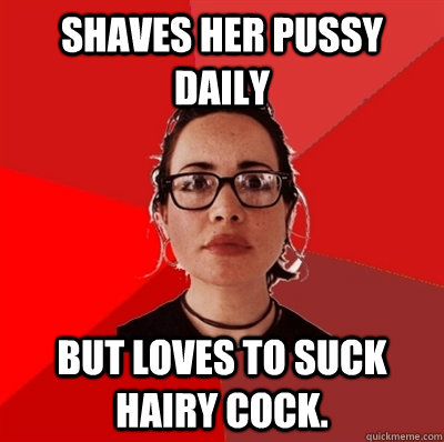 shaves her pussy daily but loves to suck hairy cock.    Liberal Douche Garofalo