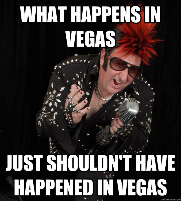 what happens in vegas just shouldn't have happened in vegas  Punk Rock Elvis