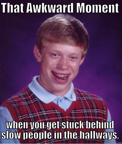 THAT AWKWARD MOMENT  WHEN YOU GET STUCK BEHIND SLOW PEOPLE IN THE HALLWAYS. Bad Luck Brian