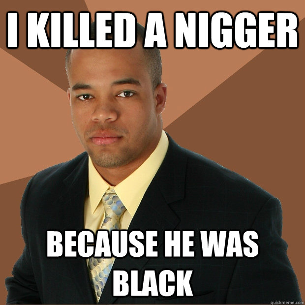 I Killed a nigger because he was black  Successful Black Man