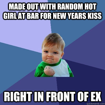 Made out with random hot girl at bar for new years kiss Right in front of ex  Success Kid