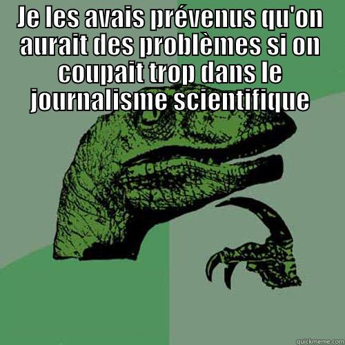 JE LES AVAIS PRÉVENUS QU'ON AURAIT DES PROBLÈMES SI ON COUPAIT TROP DANS LE JOURNALISME SCIENTIFIQUE  Philosoraptor