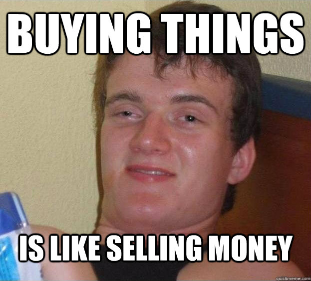 Buying things is like selling money   