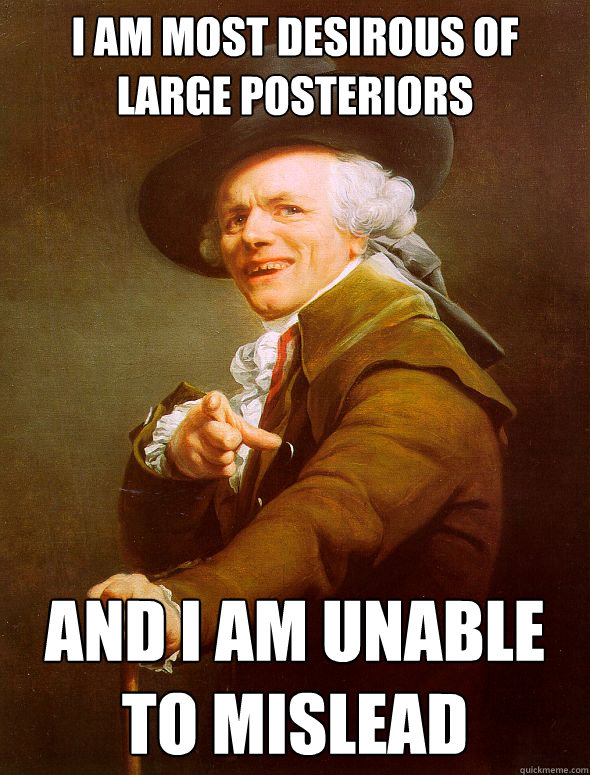 I am most desirous of large posteriors and I am unable to mislead  Joseph Ducreux