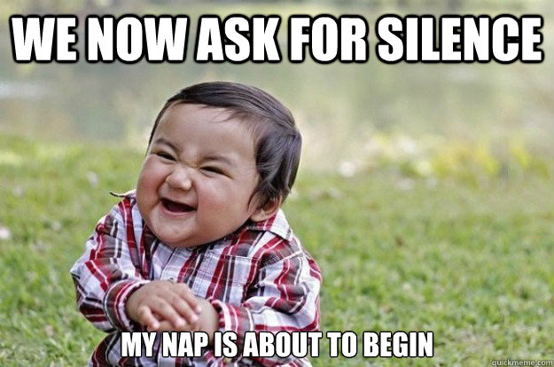 we now ask for silence my nap is about to begin  Evil Toddler