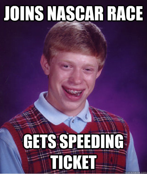 joins nascar race gets speeding ticket  Bad Luck Brian