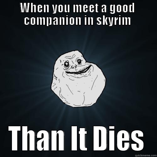 funny  - WHEN YOU MEET A GOOD COMPANION IN SKYRIM THAN IT DIES Forever Alone