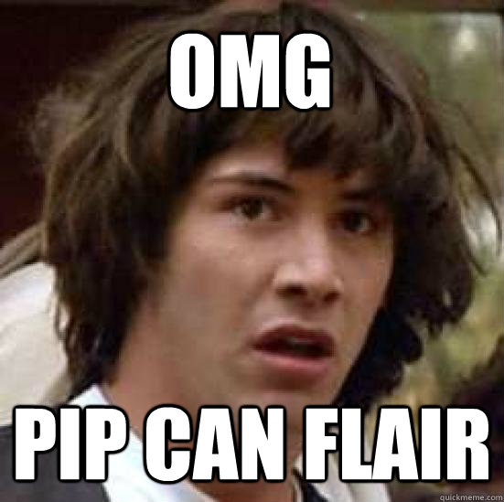 omg pip can flair  conspiracy keanu