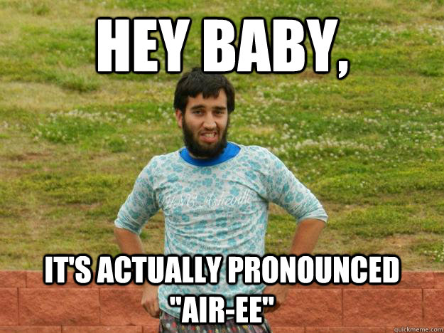 Hey Baby, It's actually pronounced   