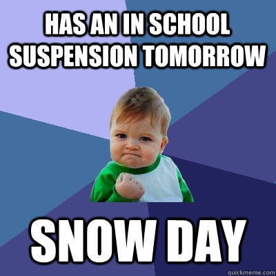 Has an In school Suspension tomorrow Snow Day  Success Kid