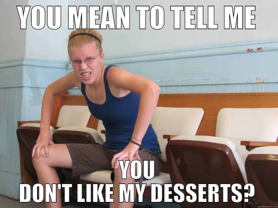 Angry Bridget - YOU MEAN TO TELL ME YOU DON'T LIKE MY DESSERTS? Misc