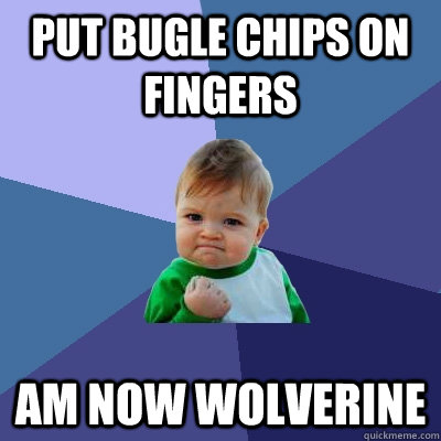 Put Bugle Chips on fingers AM NOW WOLVERINE - Put Bugle Chips on fingers AM NOW WOLVERINE  Success Kid