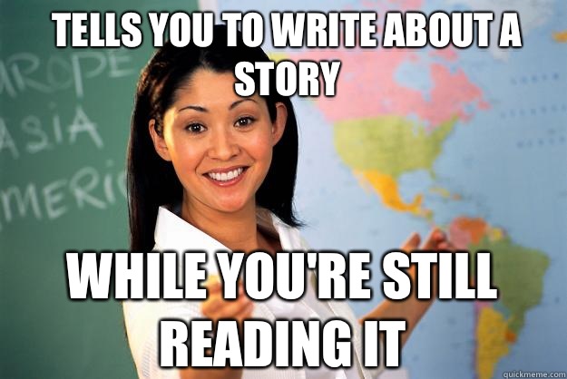 Tells you to write about a story While you're still reading it  Unhelpful High School Teacher