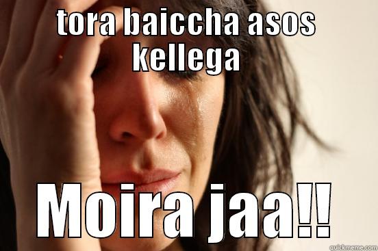 TORA BAICCHA ASOS KELLEGA MOIRA JAA!! First World Problems