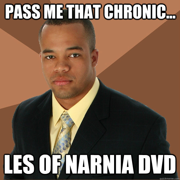 Pass me that chronic... les of narnia dvd - Pass me that chronic... les of narnia dvd  Successful Black Man