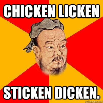 Chicken Licken Sticken Dicken.  Confucius says