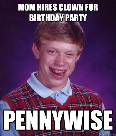 mom hires clown for birthday party pennywise  Bad Luck Brian